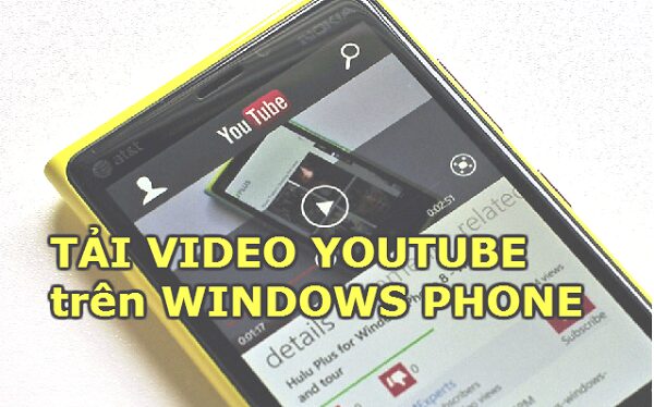 Hướng Dẫn Chi Tiết Cách Tải Video trên YouTube về Điện Thoại Nokia Lumia Hiệu Quả Nhất