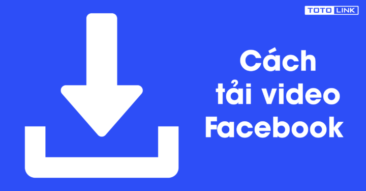 Hướng Dẫn Chi Tiết Cách Tải Video Trên Facebook Về Máy Tính Full HD Nhanh Chóng và An Toàn