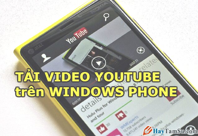 Hướng Dẫn Chi Tiết Cách Tải Video trên YouTube về Điện Thoại Nokia Lumia Hiệu Quả Nhất