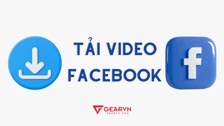 Hướng Dẫn Chi Tiết Cách Tải Video Ở Facebook Về Máy Tính 1080p Đơn Giản, Hiệu Quả Nhất