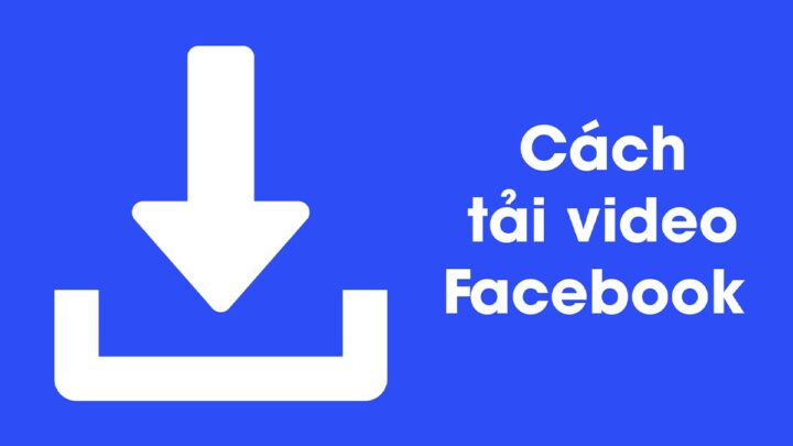 Hướng Dẫn Chi Tiết Cách Tải Video Ở Facebook Về Máy Tính 1080p Đơn Giản, Hiệu Quả Nhất