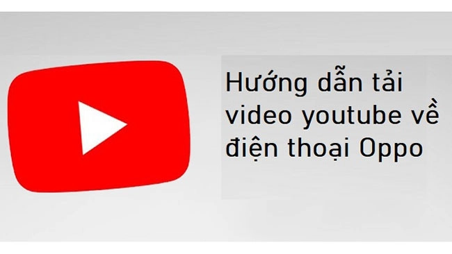 Cách Tải Video Trên Youtube Về Máy OPPO Nhanh Chóng, An Toàn Và Hiệu Quả Nhất
