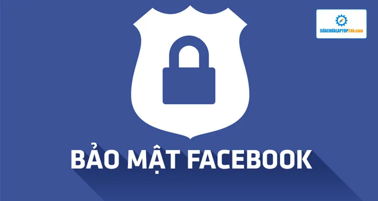 cách bảo mật tài khoản facebook không bị hack triệt để với 9 phương pháp chuyên sâu