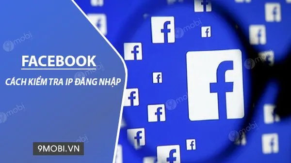 cách xem địa chỉ facebook và cách kiểm soát mọi hoạt động đăng nhập trái phép
