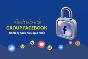 Các biện pháp bảo mật Group Facebook hiệu quả tránh bị hack