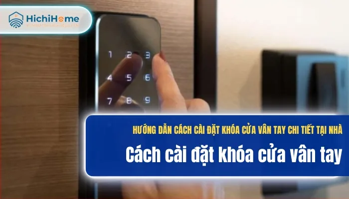 Cách Cài Đặt Khóa Vân Tay Chi Tiết Từ A-Z: Hướng Dẫn Toàn Diện Cho Người Dùng Mới