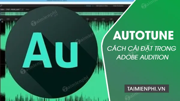 Cách Cài Auto Tune Vào Adobe Audition Nhanh Chóng và Tối Ưu Hiệu Suất