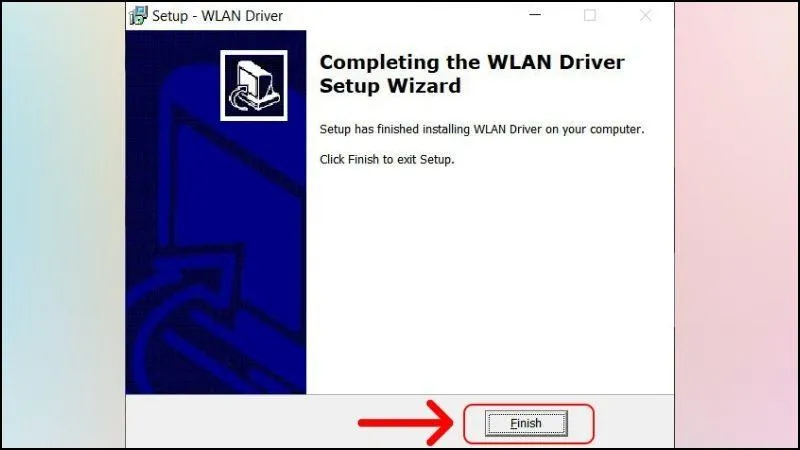 Chọn Finish để kết thúc quá trình cài đặt Driver Wifi trên Windows 7