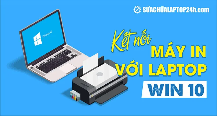 Cách cài máy in trên laptop Win 10 chi tiết từ A-Z: Hướng dẫn kết nối và cài Driver chuẩn