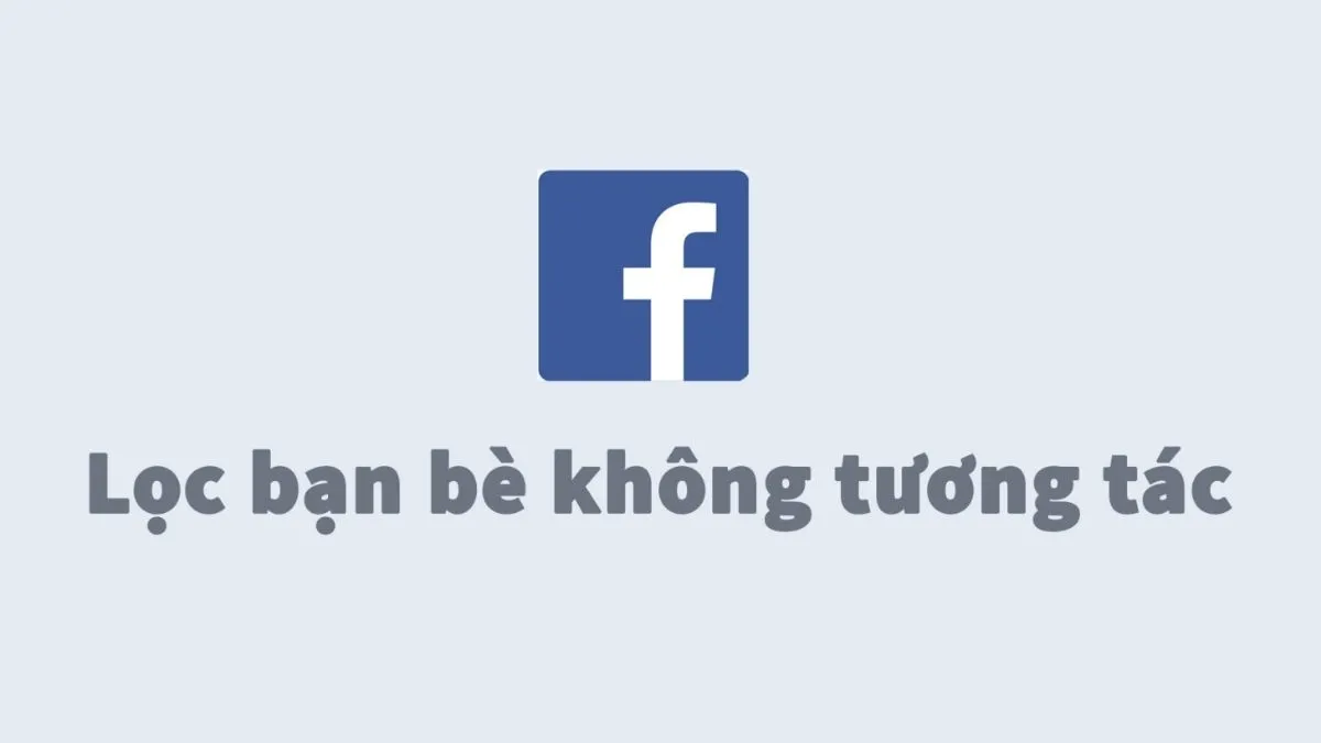 cách lọc bạn không tương tác trên facebook: Hướng dẫn chi tiết 2025 để tối ưu hóa danh sách bạn bè
