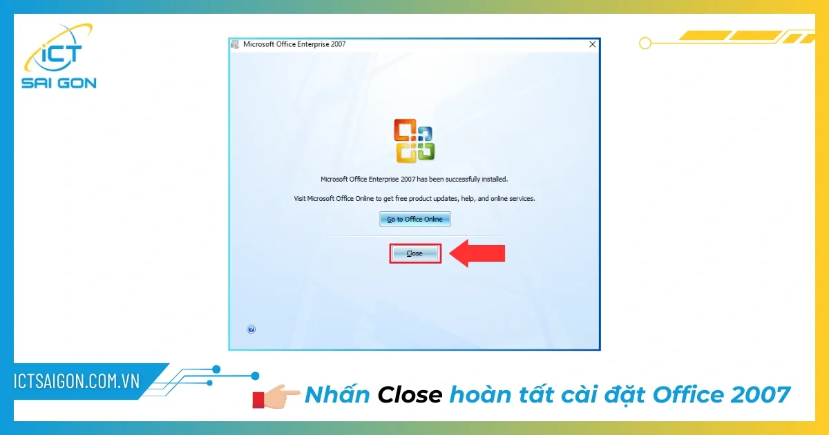 Màn hình xác nhận cài đặt Office 2007 thành công, chọn Close để kết thúc