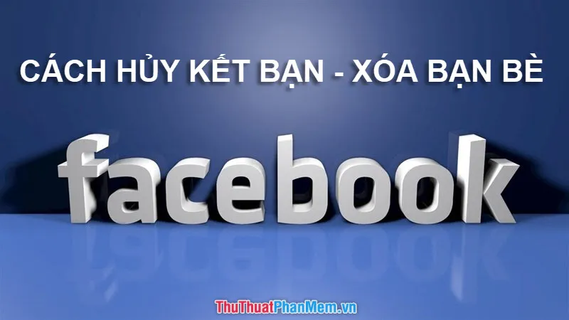 Tổng quan về việc xóa bạn bè trên Facebook