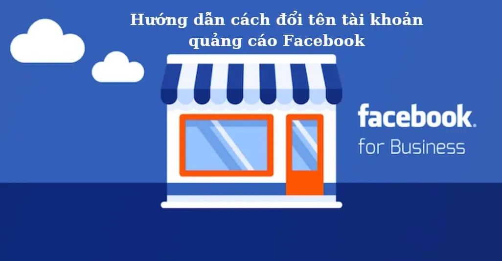 Hướng Dẫn Chi Tiết Cách Đổi Tên Tài Khoản Quảng Cáo Facebook Thành Công 100%