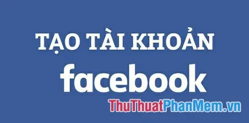 cách tạo tài khoản mới cho facebook Chi Tiết 2025: Hướng Dẫn Toàn Diện Từ A đến Z
