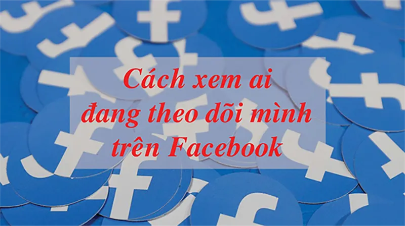 Giao diện tính năng xem ai theo dõi mình trên Facebook